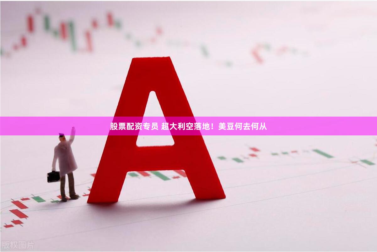 股票配资专员 超大利空落地！美豆何去何从