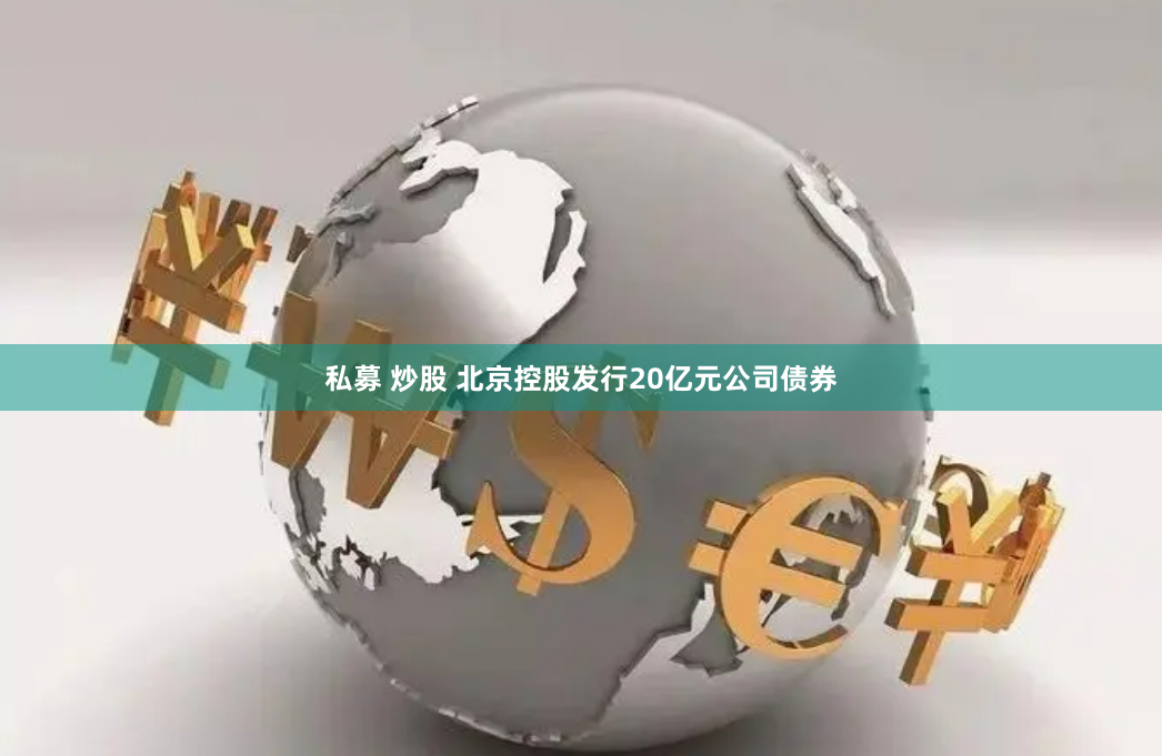 私募 炒股 北京控股发行20亿元公司债券