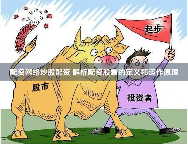 配资网络炒股配资 解析配资股票的定义和运作原理