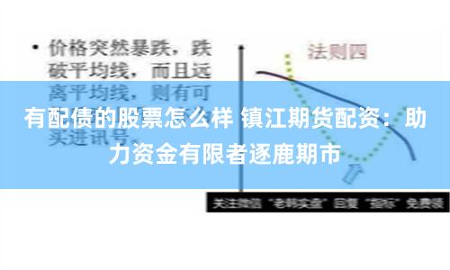 有配债的股票怎么样 镇江期货配资：助力资金有限者逐鹿期市