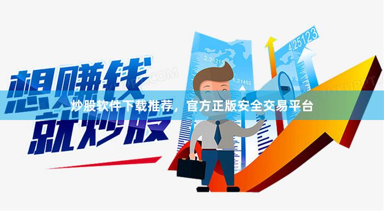 炒股软件下载推荐，官方正版安全交易平台