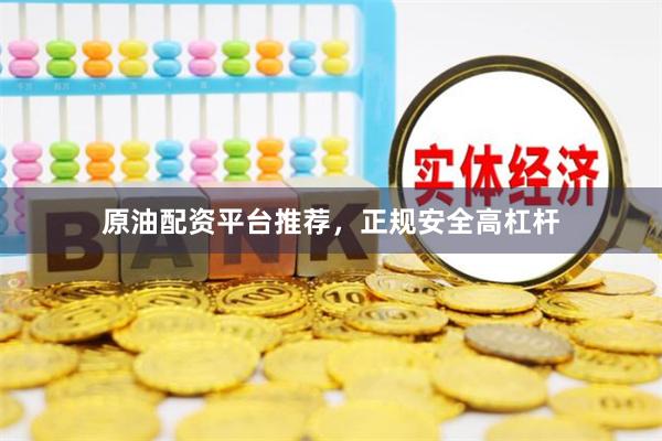 原油配资平台推荐，正规安全高杠杆
