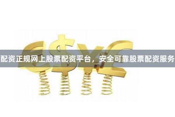 配资正规网上股票配资平台，安全可靠股票配资服务