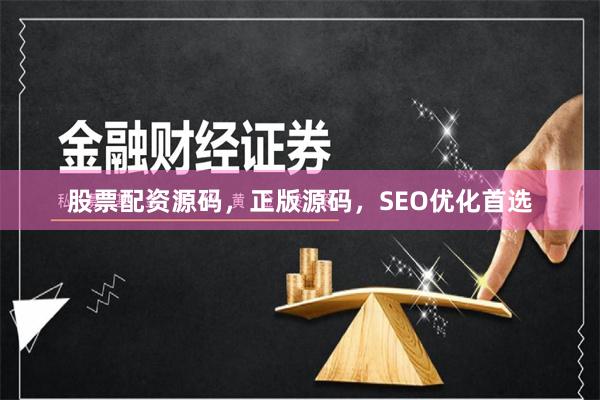 股票配资源码,正版源码,SEO优化首选