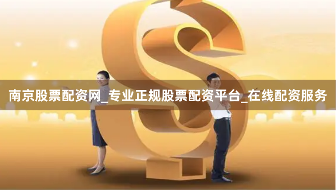 南京股票配资网_专业正规股票配资平台_在线配资服务