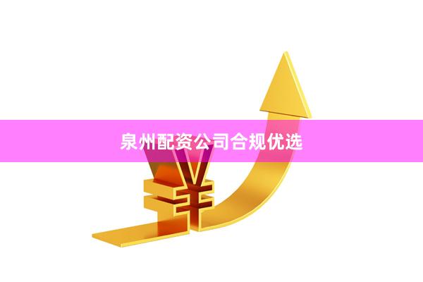 泉州配资公司合规优选