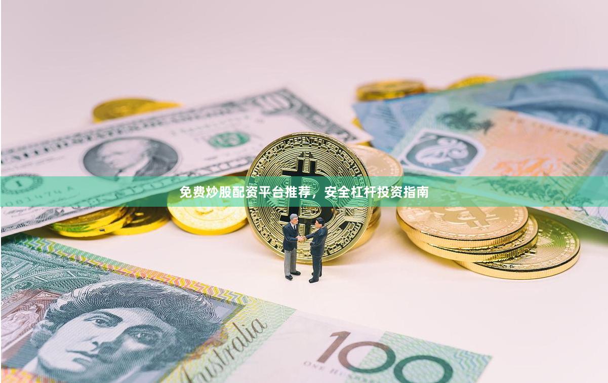 免费炒股配资平台推荐，安全杠杆投资指南