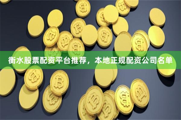 衡水股票配资平台推荐,本地正规配资公司名单