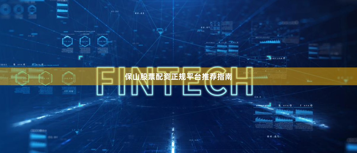 保山股票配资正规平台推荐指南