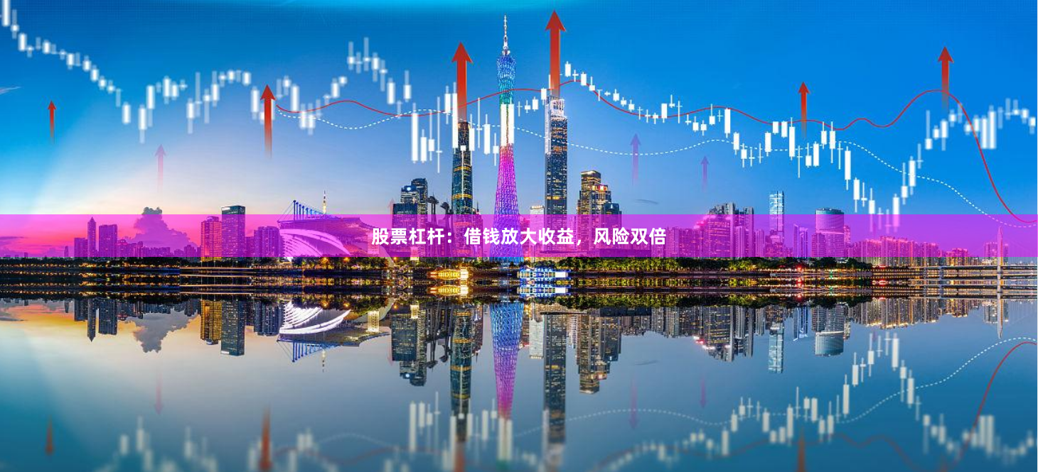股票杠杆：借钱放大收益，风险双倍